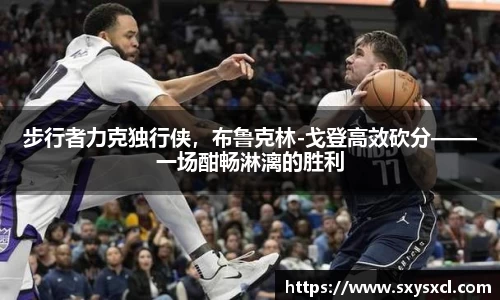 步行者力克独行侠，布鲁克林-戈登高效砍分——一场酣畅淋漓的胜利